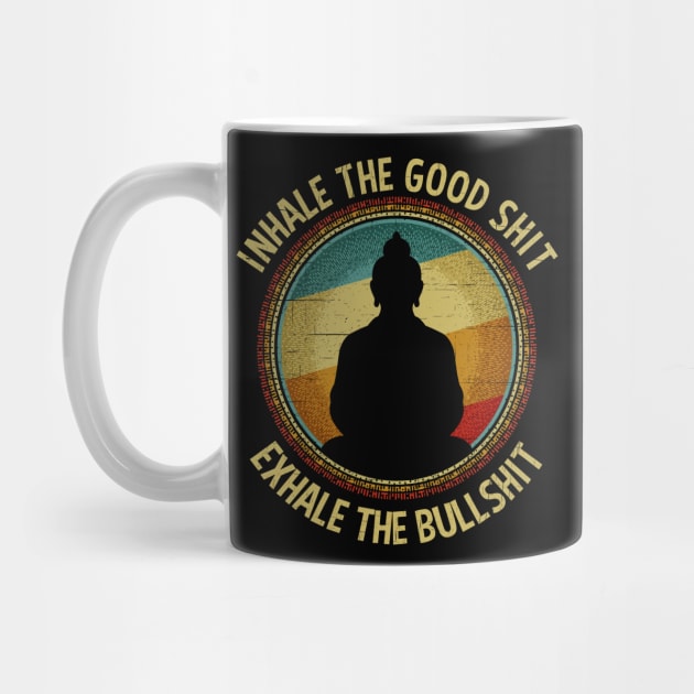 Inhale The Good Shit Exhale The Bullshit Buddha Wisdom by RadStar